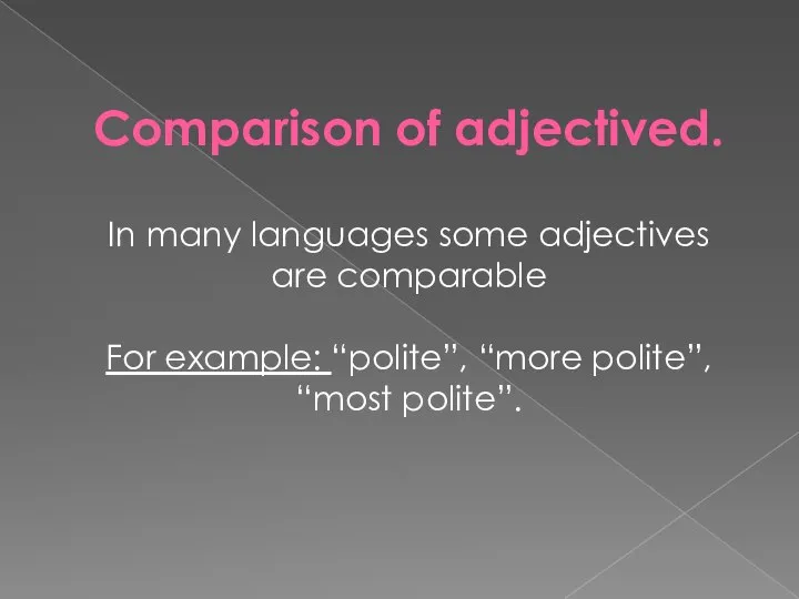 Comparison of adjectived. In many languages some adjectives are comparable For