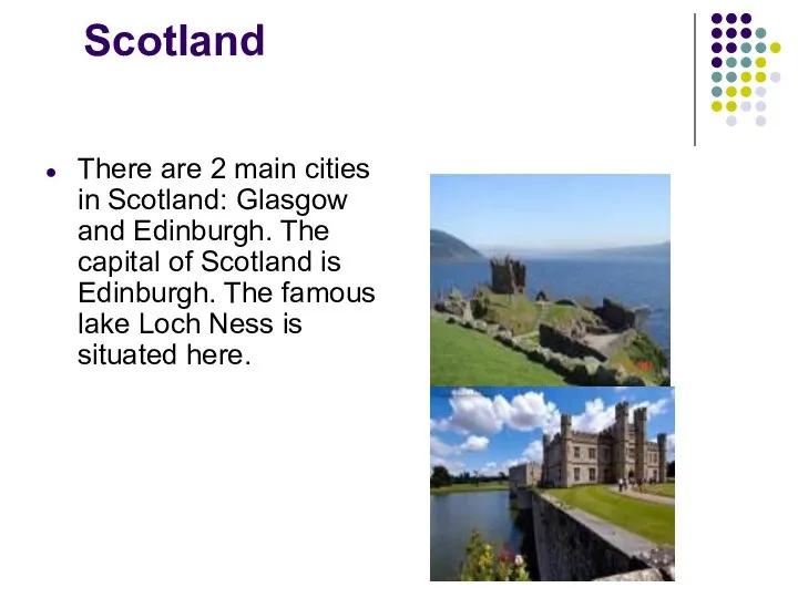 Scotland There are 2 main cities in Scotland: Glasgow and Edinburgh.