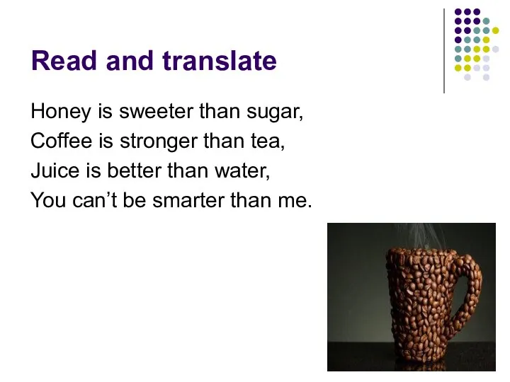 Read and translate Honey is sweeter than sugar, Coffee is stronger