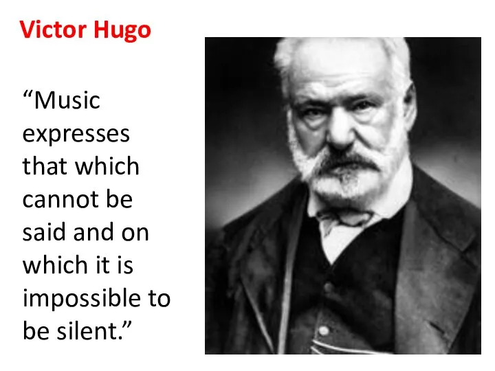 Victor Hugo “Music expresses that which cannot be said and on