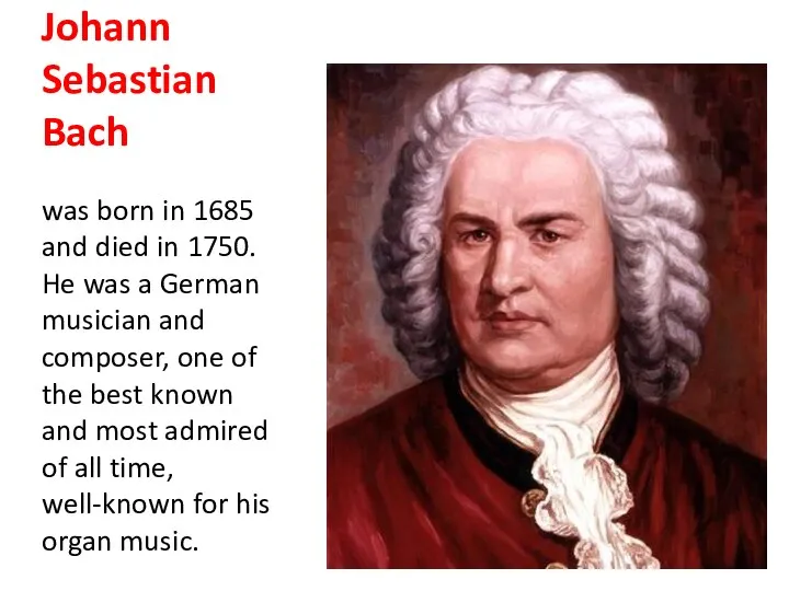 Johann Sebastian Bach was born in 1685 and died in 1750.