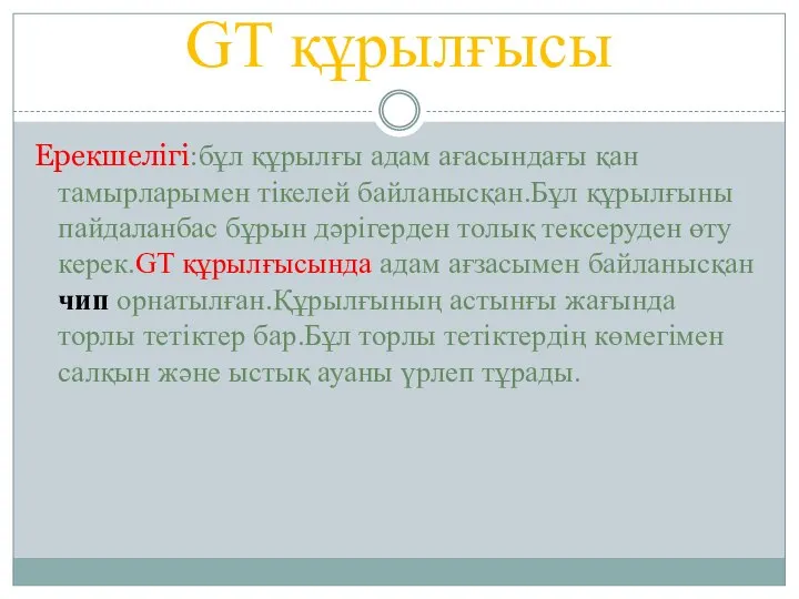 GT құрылғысы Ерекшелігі:бұл құрылғы адам ағасындағы қан тамырларымен тікелей байланысқан.Бұл құрылғыны