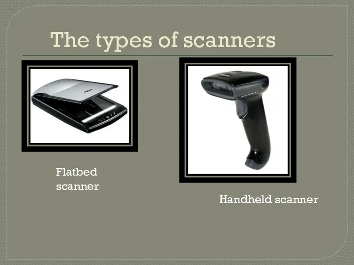 The types of scanners Flatbed scanner Handheld scanner
