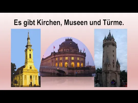 Es gibt Kirchen, Museen und Türme.