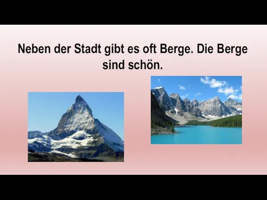 Neben der Stadt gibt es oft Berge. Die Berge sind schön.