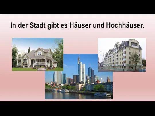 In der Stadt gibt es Häuser und Hochhäuser.