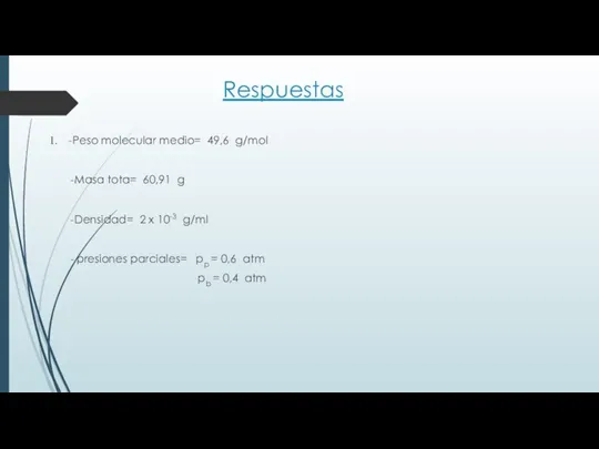 Respuestas -Peso molecular medio= 49,6 g/mol -Masa tota= 60,91 g -Densidad=