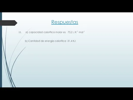 Respuestas a) capacidad calorífica molar es 75,2 J K-1 mol-1 b)