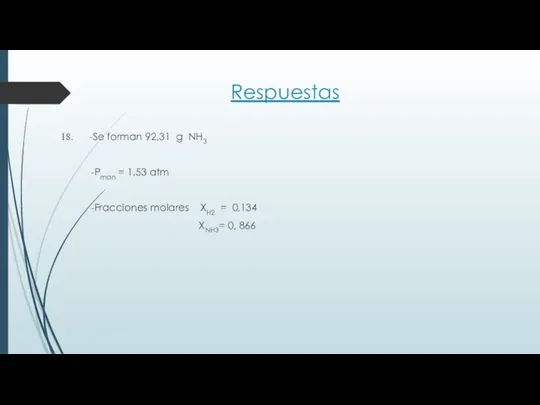 Respuestas -Se forman 92,31 g NH3 -Pman = 1,53 atm -Fracciones