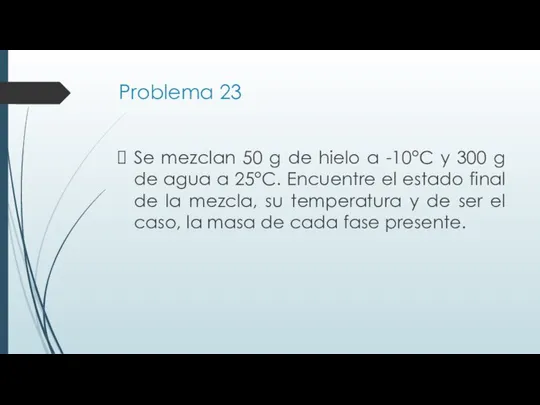 Problema 23 Se mezclan 50 g de hielo a -10°C y