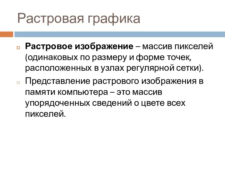 Растровая графика Растровое изображение – массив пикселей (одинаковых по размеру и