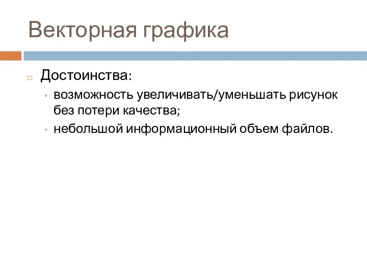 Векторная графика Достоинства: возможность увеличивать/уменьшать рисунок без потери качества; небольшой информационный объем файлов.