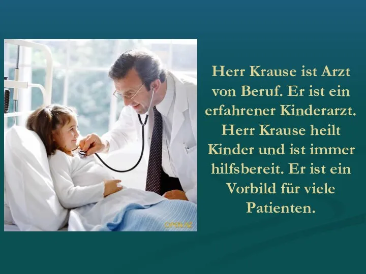 Herr Krause ist Arzt von Beruf. Er ist ein erfahrener Kinderarzt.