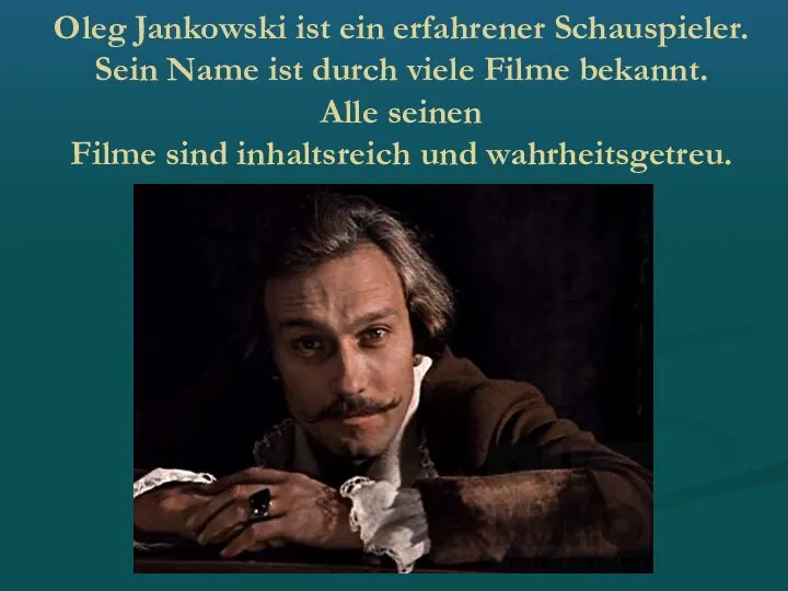 Oleg Jankowski ist ein erfahrener Schauspieler. Sein Name ist durch viele