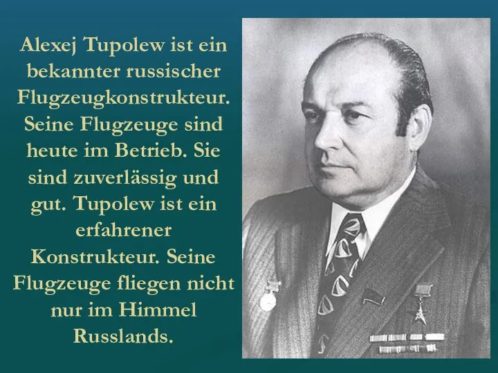 Alexej Tupolew ist ein bekannter russischer Flugzeugkonstrukteur. Seine Flugzeuge sind heute