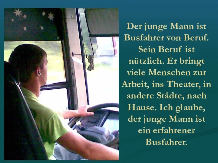 Der junge Mann ist Busfahrer von Beruf. Sein Beruf ist nützlich.