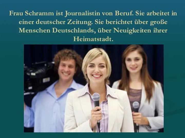 Frau Schramm ist Journalistin von Beruf. Sie arbeitet in einer deutscher