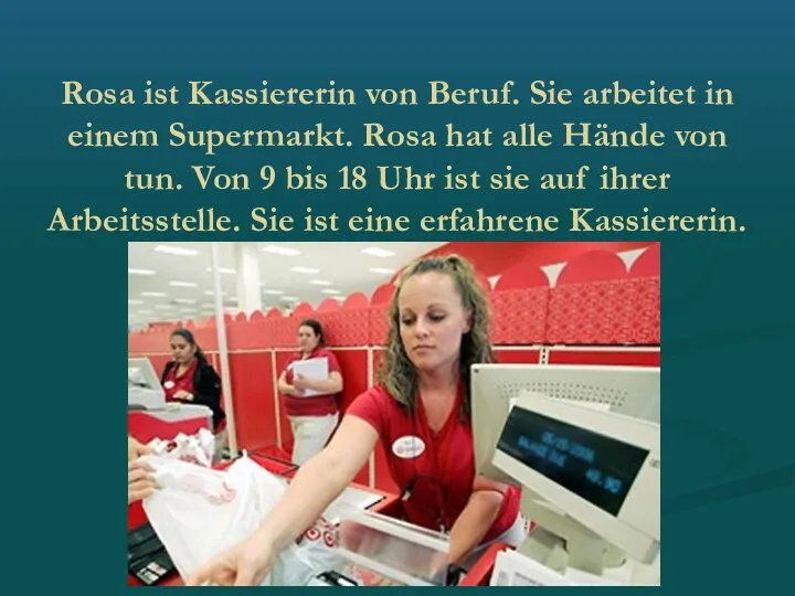 Rosa ist Kassiererin von Beruf. Sie arbeitet in einem Supermarkt. Rosa