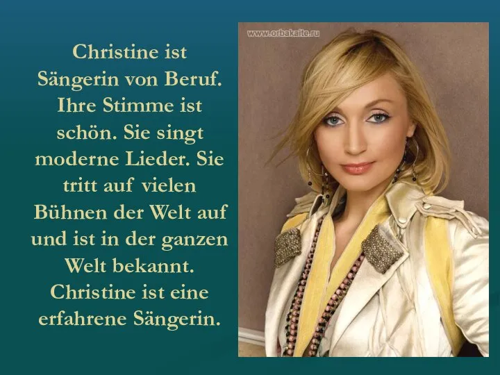 Christine ist Sängerin von Beruf. Ihre Stimme ist schön. Sie singt