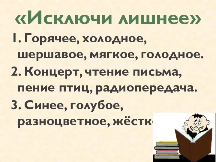 «Исключи лишнее» 1. Горячее, холодное, шершавое, мягкое, голодное. 2. Концерт, чтение