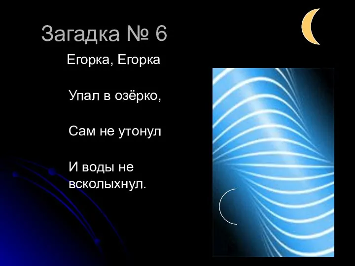 Загадка № 6 Егорка, Егорка Упал в озёрко, Сам не утонул И воды не всколыхнул.