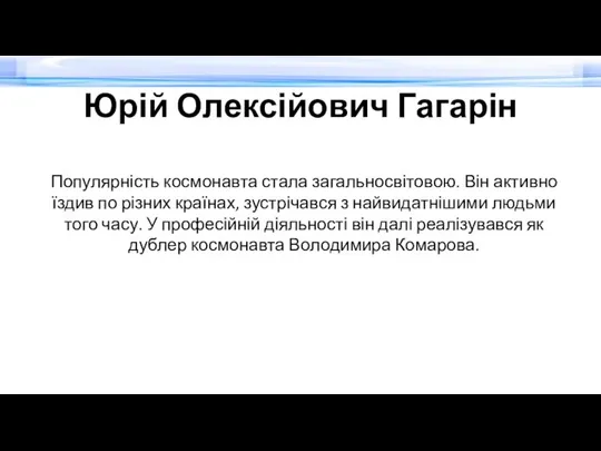 Юрій Олексійович Гагарін Популярність космонавта стала загальносвітовою. Він активно їздив по