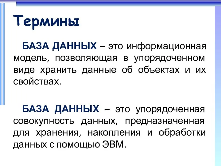 Термины БАЗА ДАННЫХ – это информационная модель, позволяющая в упорядоченном виде