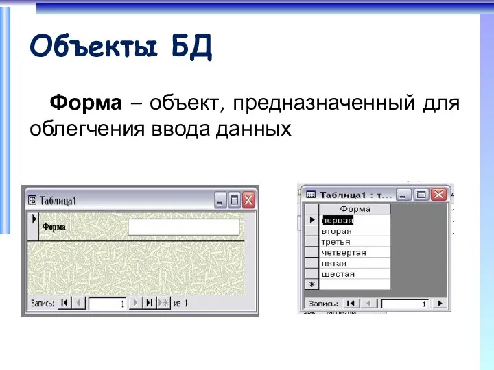 Объекты БД Форма – объект, предназначенный для облегчения ввода данных