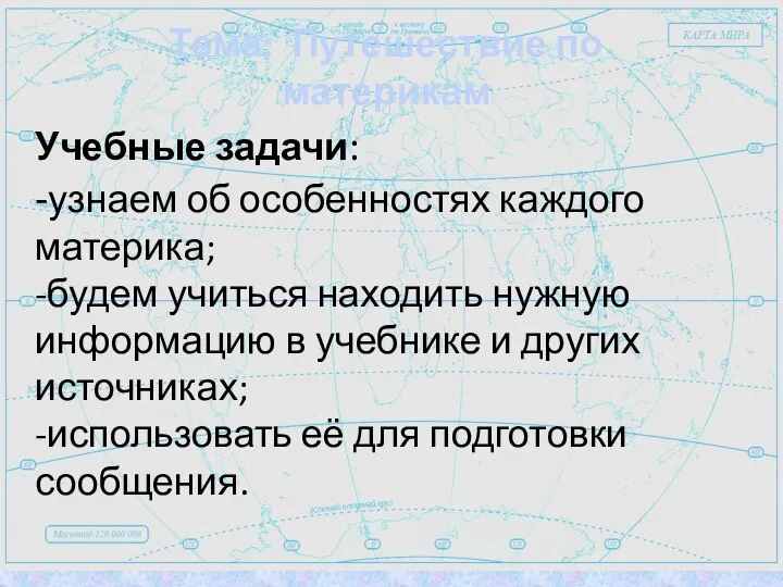 Учебные задачи: -узнаем об особенностях каждого материка; -будем учиться находить нужную