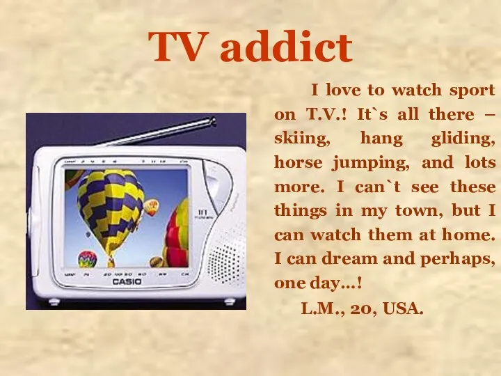 TV addict I love to watch sport on T.V.! It`s all