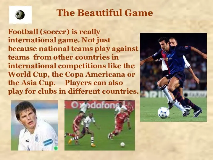 The Beautiful Game Football (soccer) is really international game. Not just