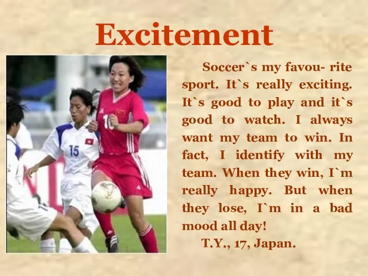 Excitement Soccer`s my favou- rite sport. It`s really exciting. It`s good