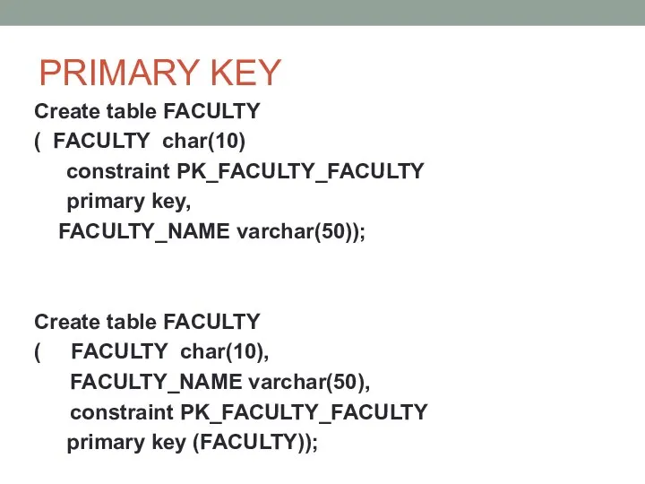 PRIMARY KEY Create table FACULTY ( FACULTY char(10) constraint PK_FACULTY_FACULTY primary