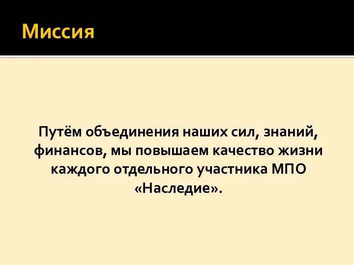 Миссия Путём объединения наших сил, знаний, финансов, мы повышаем качество жизни каждого отдельного участника МПО «Наследие».