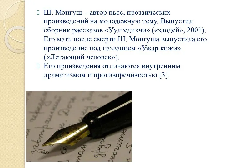 Ш. Монгуш – автор пьес, прозаических произведений на молодежную тему. Выпустил