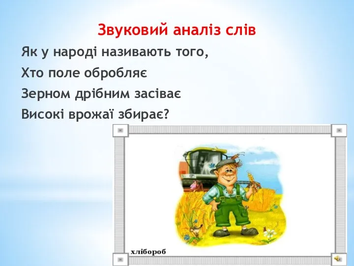 Звуковий аналіз слів Як у народі називають того, Хто поле обробляє