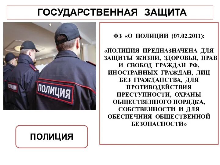 ГОСУДАРСТВЕННАЯ ЗАЩИТА ПОЛИЦИЯ ФЗ «О ПОЛИЦИИ (07.02.2011): «ПОЛИЦИЯ ПРЕДНАЗНАЧЕНА ДЛЯ ЗАЩИТЫ