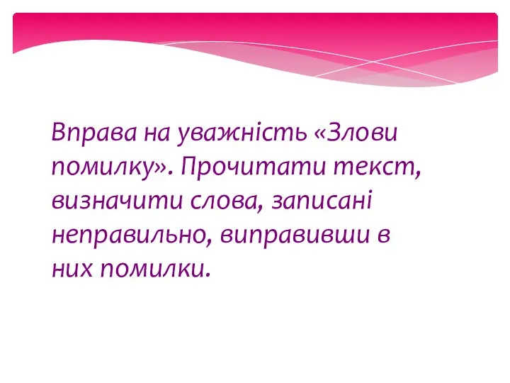 Вправа на уважність «Злови помилку». Прочитати текст, визначити слова, записані неправильно, виправивши в них помилки.