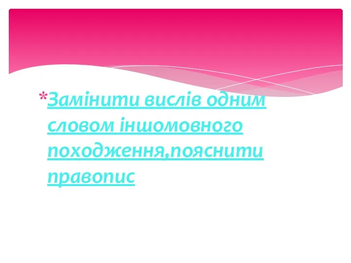 Замінити вислів одним словом іншомовного походження,пояснити правопис