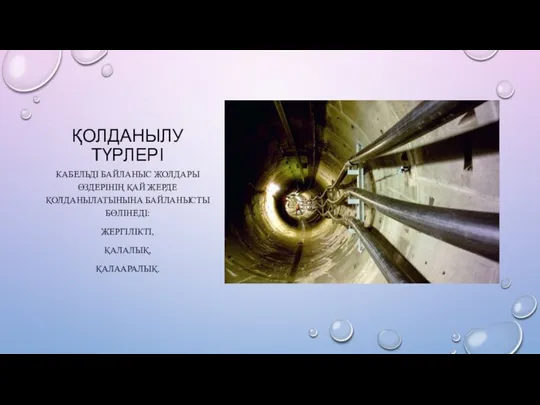 ҚОЛДАНЫЛУ ТҮРЛЕРІ КАБЕЛЬДІ БАЙЛАНЫС ЖОЛДАРЫ ӨЗДЕРІНІҢ ҚАЙ ЖЕРДЕ ҚОЛДАНЫЛАТЫНЫНА БАЙЛАНЫСТЫ БӨЛІНЕДІ: ЖЕРГІЛІКТІ, ҚАЛАЛЫҚ, ҚАЛААРАЛЫҚ.