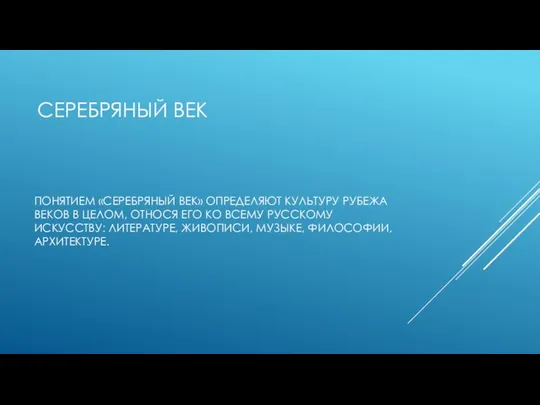 СЕРЕБРЯНЫЙ ВЕК ПОНЯТИЕМ «СЕРЕБРЯНЫЙ ВЕК» ОПРЕДЕЛЯЮТ КУЛЬТУРУ РУБЕЖА ВЕКОВ В ЦЕЛОМ,