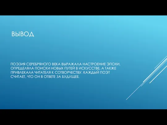 ВЫВОД ПОЭЗИЯ СЕРЕБРЯНОГО ВЕКА ВЫРАЖАЛА НАСТРОЕНИЕ ЭПОХИ, ОПРЕДЕЛЯЛА ПОИСКИ НОВЫХ ПУТЕЙ