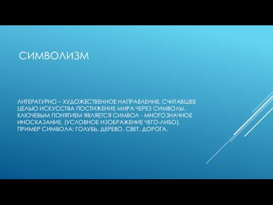 СИМВОЛИЗМ ЛИТЕРАТУРНО – ХУДОЖЕСТВЕННОЕ НАПРАВЛЕНИЕ, СЧИТАВШЕЕ ЦЕЛЬЮ ИСКУССТВА ПОСТИЖЕНИЕ МИРА ЧЕРЕЗ