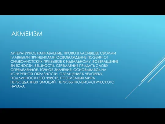 АКМЕИЗМ ЛИТЕРАТУРНОЕ НАПРАВЛЕНИЕ, ПРОВОЗГЛАСИВШЕЕ СВОИМИ ГЛАВНЫМИ ПРИНЦИПАМИ ОСВОБОЖДЕНИЕ ПОЭЗИИ ОТ СИМВОЛИСТСКИХ