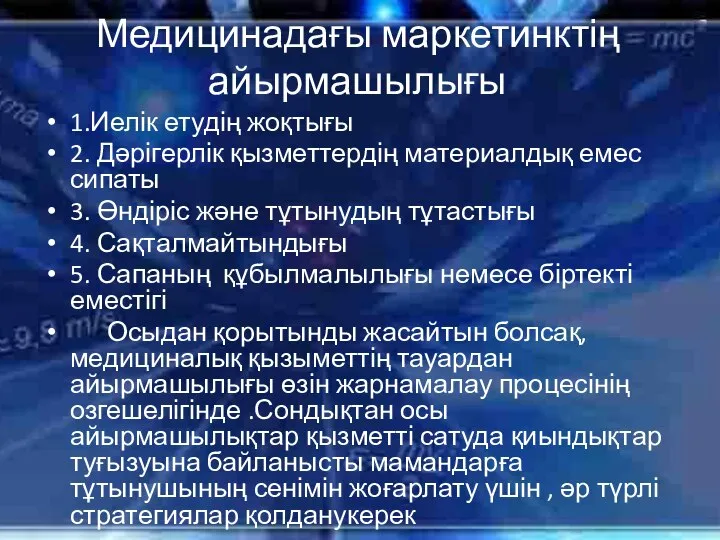 Медицинадағы маркетинктің айырмашылығы 1.Иелік етудің жоқтығы 2. Дәрігерлік қызметтердің материалдық емес