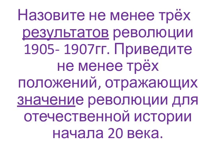 Назовите не менее трёх результатов революции 1905- 1907гг. Приведите не менее