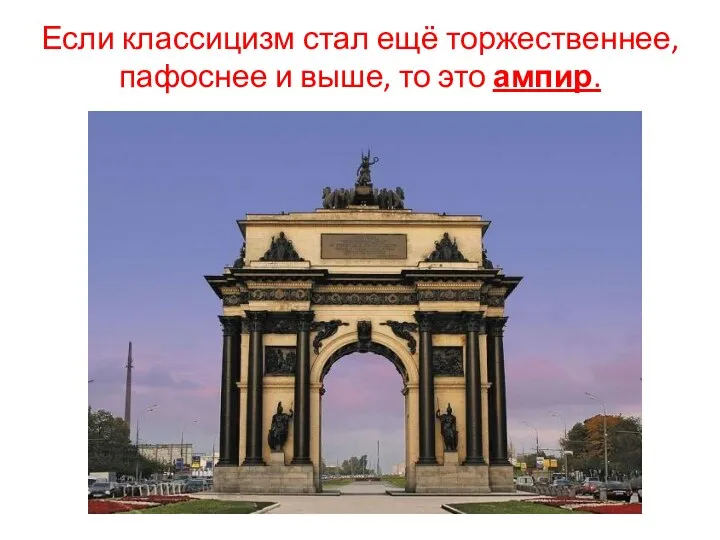 Если классицизм стал ещё торжественнее, пафоснее и выше, то это ампир.