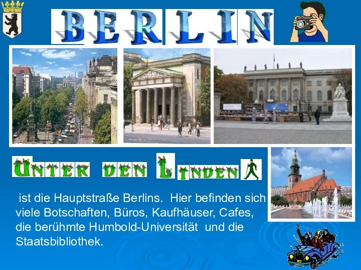 ist die Hauptstraße Berlins. Hier befinden sich viele Botschaften, Büros, Kaufhäuser,