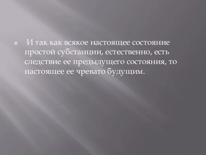 И так как всякое настоящее состояние простой субстанции, естественно, есть следствие