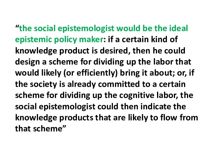 “the social epistemologist would be the ideal epistemic policy maker: if